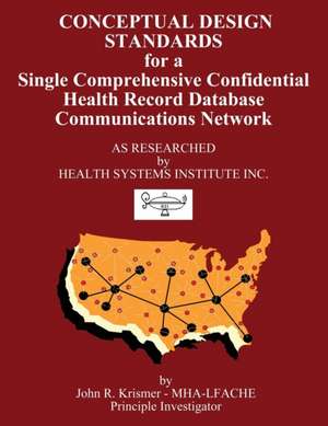 Conceptual Design Standards for a Single Comprehensive Confidential Health Record Database Communications Network de John R. Krismer