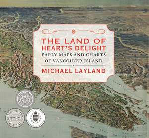 The Land of Heart's Delight: Early Maps and Charts of Vancouver Island de Michael Layland