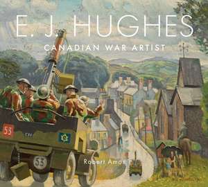 E. J. Hughes: Canadian War Artist de Robert Amos