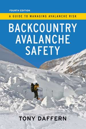 Backcountry Avalanche Safety - 4th Edition: A Guide to Managing Avalanche Risk de Tony Daffern