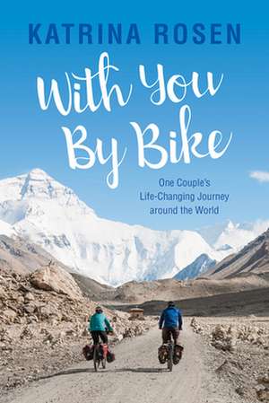 With You by Bike: One Couple's Life-Changing Journey Around the World de Katrina Rosen