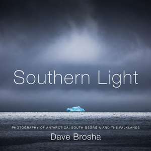 Southern Light: Photography of Antarctica, South Georgia, and the Falkland Islands de Dave Brosha