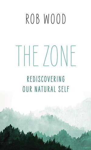 The Zone: Rediscovering Our Natural Self de Rob Wood