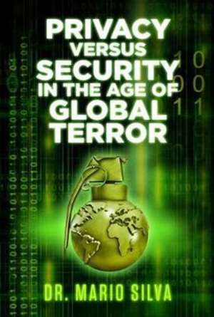 Privacy Versus Security in the Age of Global Terror de Mario Silva