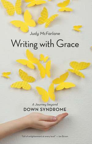 Writing with Grace: A Journey Beyond Down Syndrome de Judy McFarlane