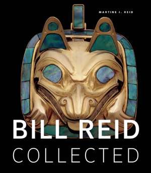 Bill Reid Collected de Martine J. Reid