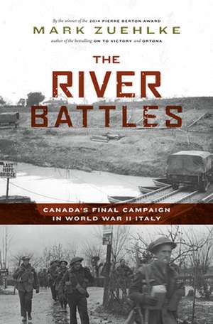 The River Battles: Canada's Final Campaign in World War II Italy de Mark Zuehlke