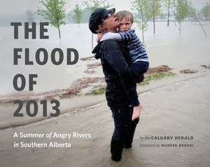 The Flood of 2013: A Summer of Angry Rivers in Southern Alberta de Herald