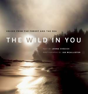 The Wild in You: Voices from the Forest and the Sea de Lorna Crozier