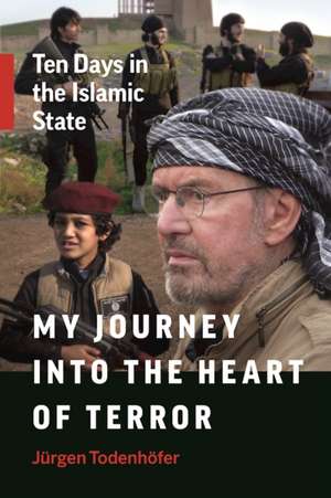 My Journey Into the Heart of Terror de Jurgen Todenhofer