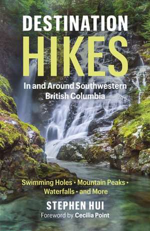 Destination Hikes in and Around Southwestern British Columbia de Stephen Hui