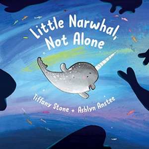 Little Narwhal, Not Alone de Tiffany Stone