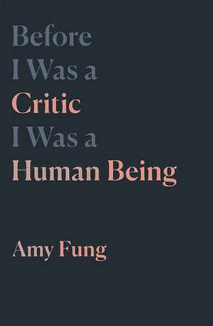 Before I Was a Critic I Was a Human Being de Amy Fung