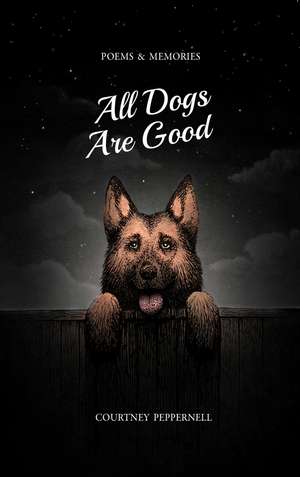 All Dogs Are Good: Poems & Memories de Courtney Peppernell