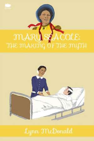 Mary Seacole: The Making of the Myth de Lynn McDonald