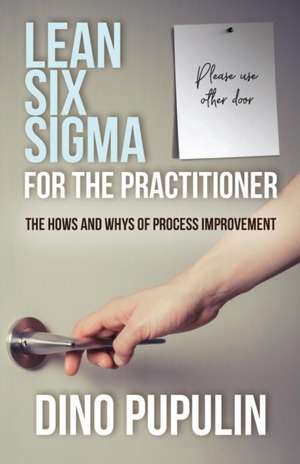 Lean Six Sigma for the Practitioner de Dino Pupulin