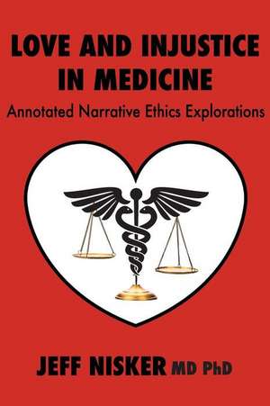 Love and Injustice in Medicine: Annotated Narrative Ethics Explorations de Jeff Nisker