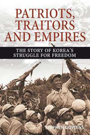 Patriots, Traitors and Empires: The Story of Korea's Struggle for Freedom de Stephen Gowans