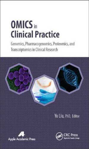 Omics in Clinical Practice: Genomics, Pharmacogenomics, Proteomics, and Transcriptomics in Clinical Research de Yu Liu