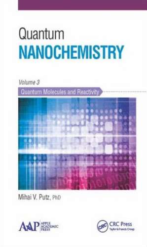 Quantum Nanochemistry, Volume Three: Quantum Molecules and Reactivity de Mihai V. Putz