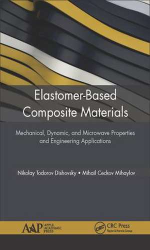 Elastomer-Based Composite Materials: Mechanical, Dynamic and Microwave Properties, and Engineering Applications de Nikolay Dishovsky