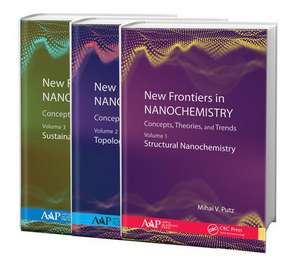 New Frontiers in Nanochemistry: Concepts, Theories, and Trends, 3-Volume Set: Volume 1: Structural Nanochemistry; Volume 2: Topological Nanochemistry; Volume 3: Sustainable Nanochemistry de Mihai V. Putz