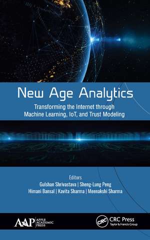 New Age Analytics: Transforming the Internet through Machine Learning, IoT, and Trust Modeling de Gulshan Shrivastava