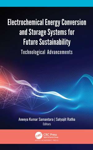 Electrochemical Energy Conversion and Storage Systems for Future Sustainability: Technological Advancements de Aneeya Kumar Samantara