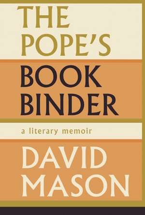 The Pope's Bookbinder: A Literary Memoir de David Mason