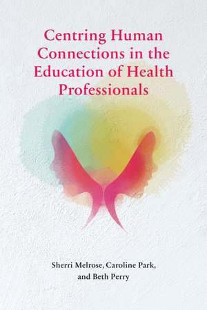 Centring Human Connections in the Education of Health Professionals de Sherri Melrose