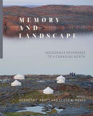 Memory and Landscape: Indigenous Responses to a Changing North de Kenneth L. Pratt