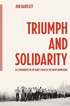 Triumph and Solidarity – BC Communists in the Early Years of the Great Depression de Jon Bartlett