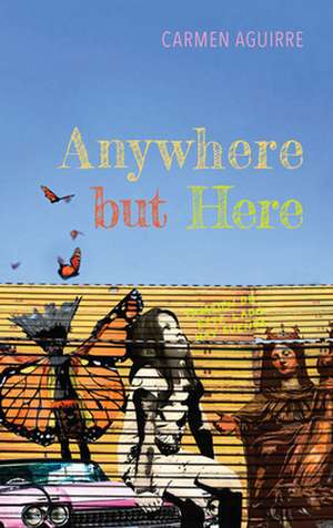 Anywhere but Here de Carmen Aguirre