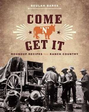 Come 'n' Get It: Roundup Recipes from Ranch Country de Beulah Barss