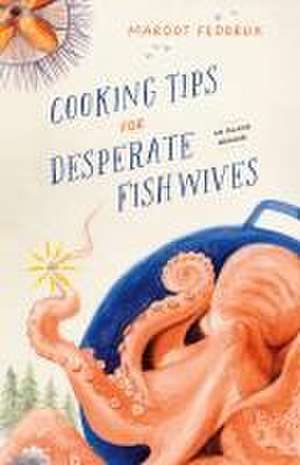 Cooking Tips for Desperate Fishwives de Margot Fedoruk