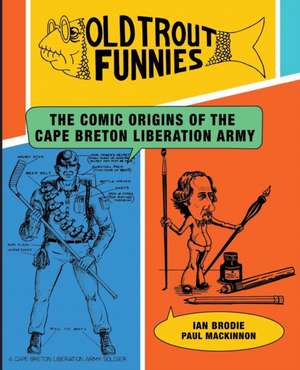 Old Trout Funnies: The Comic Origins of the Cape Breton Liberation Army de Ian Brodie