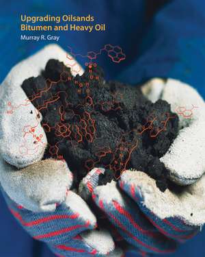 Upgrading Oilsands Bitumen and Heavy Oil de Murray R. Gray