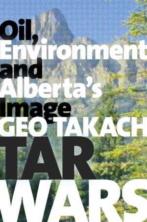 Tar Wars: Oil, Environment and Alberta's Image de Geo Takach