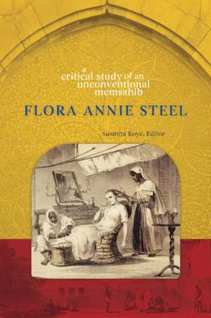 Flora Annie Steel: A Critical Study of an Unconventional Memsahib de Susmita Roye