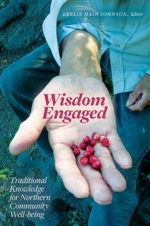 Wisdom Engaged: Traditional Knowledge for Northern Community Well-Being de Annie B. Gordon