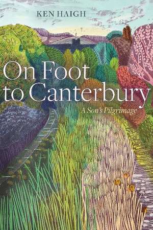 On Foot to Canterbury: A Son's Pilgrimage de Ken Haigh