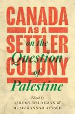 Canada as a Settler Colony on the Question of Palestine de Jeremy Wildeman