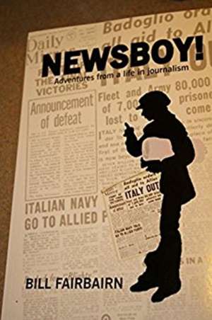 Newsboy!: Adventures from a Life in Journalism de Bill Fairbairn