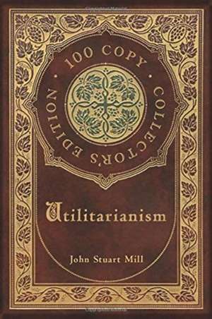 Utilitarianism (100 Copy Collector's Edition) de John Stuart Mill