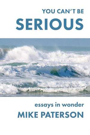 You Can't Be Serious: Essays in Wonder de Mike Paterson