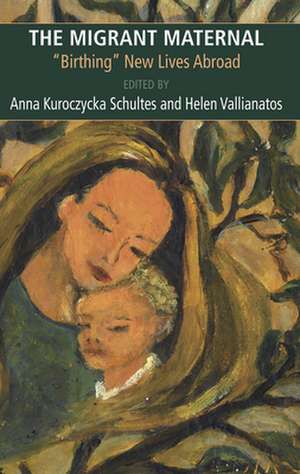 The Migrant Maternal: Birthing New Lives Abroad de Schultes Anna Kuroczycka