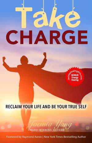 Take Charge: Reclaim Your Life and Be Your True Self de Jacinta Yang