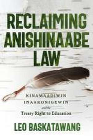 Reclaiming Anishinaabe Law de Leo Baskatawang