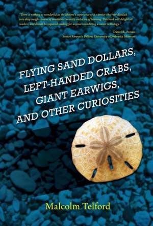 Flying Sand Dollars, Left-handed Crabs, Giant Earwigs, and Other Curiosities de Malcolm Telford