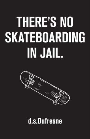 There's No Skateboarding In Jail de D. S. Dufresne